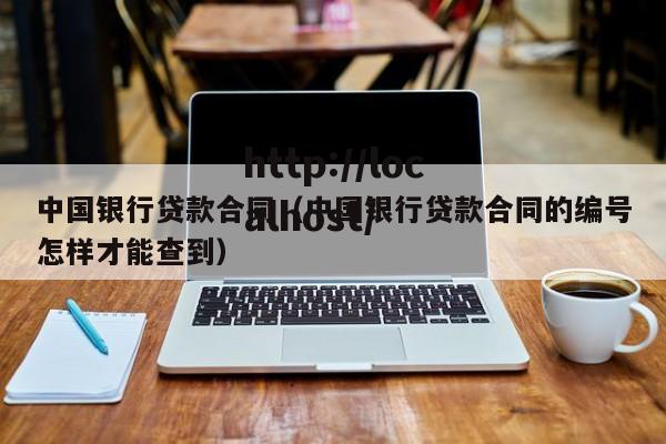 中国银行贷款合同（中国银行贷款合同的编号怎样才能查到）